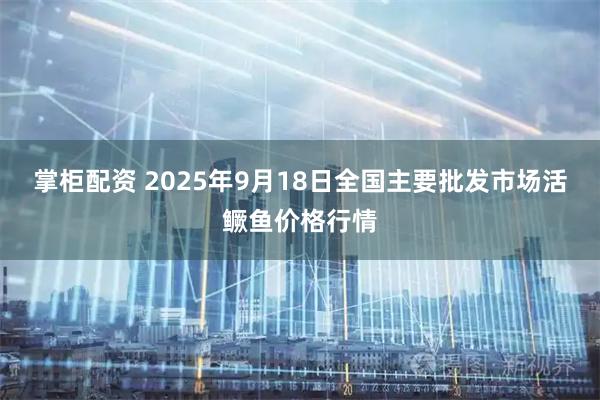 掌柜配资 2025年9月18日全国主要批发市场活鳜鱼价格行情