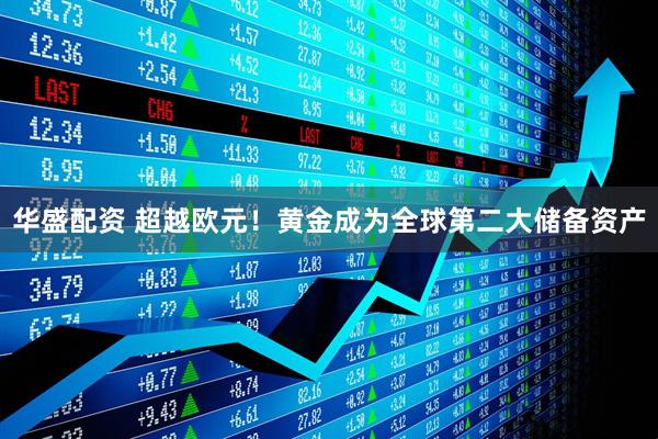 华盛配资 超越欧元！黄金成为全球第二大储备资产
