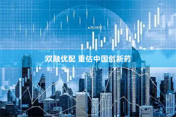 双融优配 重估中国创新药